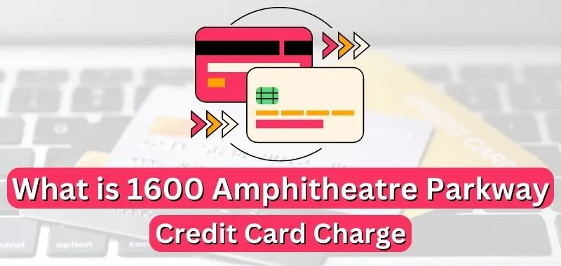 What is the 1600 Amphitheatre Parkway Credit Card Charge?