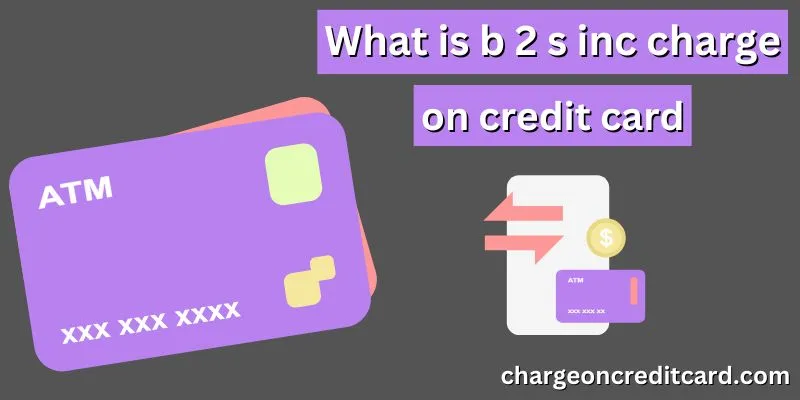 b 2 s inc charge on credit card