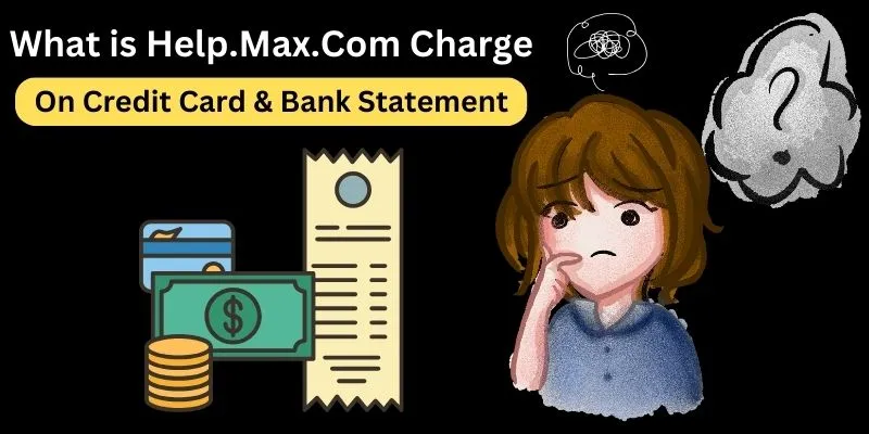 Help.Max.Com Charge On Credit Card